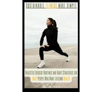 Sustainable Fitness Made Simple: Realistic Exercise Routines and Habit Strategies for Busy People Who Want Lifelong Health
