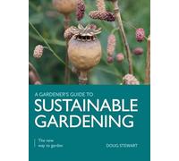 Sustainable Gardening: The New Way to Garden (A Gardener's Guide to)