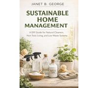 Sustainable Home Management: A DIY guide for natural cleaners, non-toxic living and low-waste systems