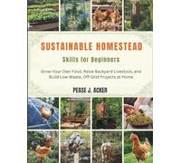 Sustainable Homestead Skills for Beginners: Grow Your Own Food, Raise Backyard Livestock, and Build Low-Waste, Off-Grid Projects at Home: 1 (Do it yourself shelf)