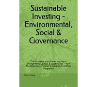 Sustainable Investing - Environmental, Social & Governance: The complete practitioner's guide to Environmental, Social & Governance - from ... portfolio integration (Provision to Legacy)
