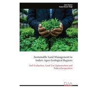 Sustainable Land Management in India's Agro-Ecological Regions: Soil Evaluation, Land Use Optimization and Policy Perspectives