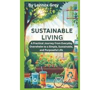 SUSTAINABLE LIVING: A Practical Journey From Everyday Overwhelm to a Simple, Sustainable, and Purposeful Life