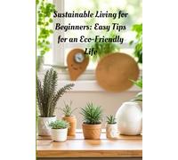 Sustainable Living for Beginners: Easy Tips for an Eco-Friendly Life