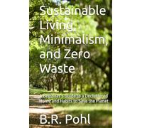 Sustainable Living, Minimalism, and Zero Waste: A Beginner’s Guide to a Decluttered Home and Habits to Save the Planet