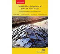 Sustainable Management of Solar PV Panel Waste: A Circular Approach to Solar PV Waste (River Publishers Series in Power and Energy Systems)