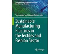 Sustainable Manufacturing Practices in the Textiles and Fashion Sector (Sustainable Textiles: Production, Processing, Manufacturing & Chemistry)