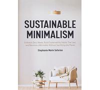Sustainable Minimalism: Embrace Zero Waste, Build Sustainability Habits That Last, and Become a Minimalist without Sacrificing the Planet (Green Housecleaning, Zero Waste Living)