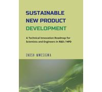 SUSTAINABLE NEW PRODUCT DEVELOPMENT: A TECHNICAL INNOVATION ROADMAP FOR SCIENTISTS AND ENGINEERS IN R&D / NPD