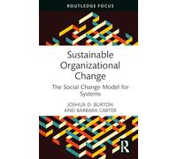 Sustainable Organizational Change: The Social Change Model for Systems (Routledge Focus on Business and Management)