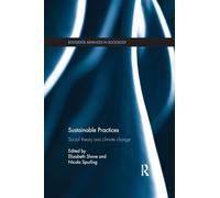 Sustainable Practices: Social Theory and Climate Change (Routledge Advances in Sociology)