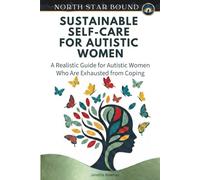 Sustainable Self-Care for Autistic Women: A Realistic Guide for Autistic Women Who Are Exhausted from Coping