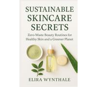 Sustainable Skincare Secrets: Zero-Waste Beauty Routines for Healthy Skin and a Greener Planet (Health Related)