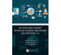 Sustainable Smart Manufacturing Processes in Industry 4.0 (Advances in Manufacturing, Design and Computational Intelligence Techniques)