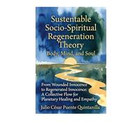 Sustainable Socio-Spiritual Regeneration Theory: Body, Mind, and Soul: From Wounded Innocence to Regenerated Innocence: A Collective Flow for Planetary Healing and Empathy