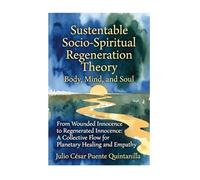 Sustainable Socio-Spiritual Regeneration Theory: Body, Mind, and Soul: From Wounded Innocence to Regenerated Innocence: A Collective Flow for Planetary Healing and Empathy