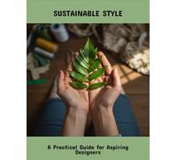 Sustainable Style: A Practical Guide For Aspiring Designers