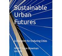 Sustainable Urban Futures: A Blueprint for Enduring Cities (The Sustainable Urban Cities Series)
