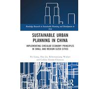 Sustainable Urban Planning in China: Implementing Circular Economy Principles in Small- and Medium-sized Cities (Routledge Research in Sustainable Planning and Development in Asia)