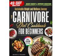 Sustainable Weight and Wellness Journey The Carnivore Diet Cookbook for Beginners: High-Protein Low-Carb Recipes to Boost Energy Improve Digestion Vitality - Includes 49-Day Meal Plan | Full Color