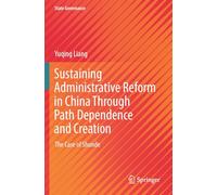 Sustaining Administrative Reform in China Through Path Dependence and Creation: The Case of Shunde (State Governance)