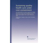 Sustaining quality health care under cost containment: Joint hearing before the Select Committee on Aging and the Task Force on the Rural Elderly of ... Congress, first session, February,26, 1985
