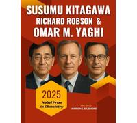 Susumu Kitagawa, Richard Robson and Omar M. Yaghi: The Science They Never Wanted You to See - Breakthroughs and the Nobel Prize (The Minds Behind the Prize)