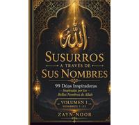 SUSURROS A TRAVÉS DE SUS NOMBRES: 99 SÚPLICAS CONMOVEDORAS INSPIRADAS POR ELHERMOSOS NOMBRES DE ALÁ