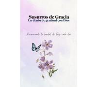 Susurros de Gracia: Un diario de gratitud con Dios: Reconociendo la bondad de Dios cada día
