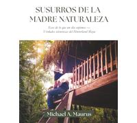 Susurros de la Madre Naturaleza: Ecos de lo que un día supimos - Verdades silenciosas del Hinterland Maya