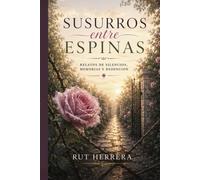 Susurros entre espinas: Relatos de silencios, memorias y redención
