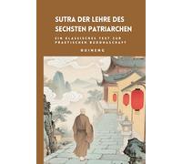 Sutra der Lehre des Sechsten Patriarchen: Ein klassisches Text zur praktischen Buddhaschaft
