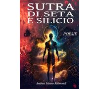 Sutra di Seta e Silicio: Poesia Erotico-Mistica per l’Anima. Poesie che attraversano il corpo, la mente e l’universo.