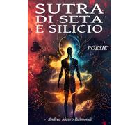 Sutra di Seta e Silicio: Poesia Erotico-Mistica per l’Anima. Poesie che attraversano il corpo, la mente e l’universo.