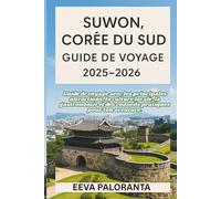 SUWON, CORÉE DU SUD GUIDE DE VOYAGE 2025-2026: Explorez les incontournables de Suwon, sa culture locale, sa cuisine authentique et obtenez des conseils pratiques pour une expérience inoubliable