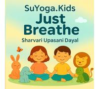 SuYoga.kids - Just Breathe: Gentle Breaths and Big Smiles for Little Hearts (SuYoga Kids Series)