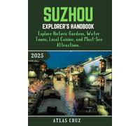 Suzhou Explorer’s Handbook 2025: Explore Historic Gardens, Water Towns, Local Cuisine, and Must-See Attractions. (Wander Light)