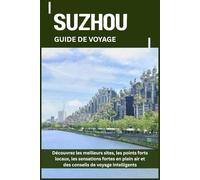SUZHOU GUIDE DE VOYAGE: Découvrez les meilleurs sites, les points forts locaux, les sensations fortes en plein air et des conseils de voyage intelligents