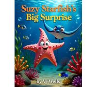 Suzie Starfish’s Big Surprise: A Delightful Underwater Adventure About Friendship, Family, and Surprises