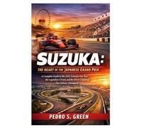 Suzuka: The Heart of the Japanese Grand Prix: A Complete Guide to the 2026 Formula One Race, the Legendary Circuit, and the Driver Challenge That Defines Champions