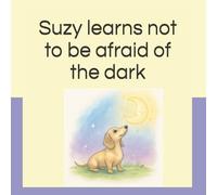 Suzy Learns Not to Be Afraid of the Dark: A gentle bedtime story about courage and comfort