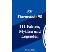 SV Darmstadt 98 - 111 Fakten, Mythen und Legenden