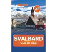 Svalbard Guía de viaje 2026: Descubre el archipiélago ártico de Noruega, el destino principal, la aventura de la vida silvestre y la cultura