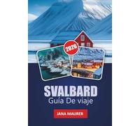 SVALBARD GUÍA DE VIAJE 2026: Un viaje inmersivo a través de las islas remotas de Svalbard, los fiordos helados, la aurora boreal y el duro pero hermoso entorno del Alto Ártico
