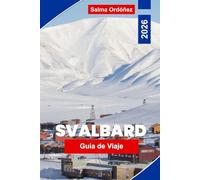 SVALBARD Guía de viaje 2026: Una guía pionera de viaje por el Alto Ártico: osos polares, sol de medianoche y la última naturaleza salvaje en la cima del mundo