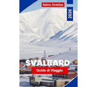 SVALBARD Guida di viaggio 2026: Una guida di viaggio pionieristica all'Alto Artico: Orsi polari, Sole di Mezzanotte e l'ultima natura selvaggia in cima al mondo