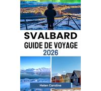 SVALBARD Guide de voyage 2026: Les meilleurs sites, hébergements et saveurs du Svalbard dans un seul guide