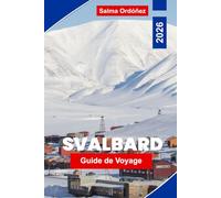 SVALBARD Guide de voyage 2026: Un guide de voyage pionnier de l'Arctique : ours polaires, soleil de minuit et la dernière nature sauvage au sommet du monde