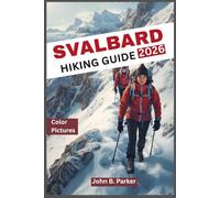 SVALBARD HIKING GUIDE 2026: Exploring Arctic Trails, Remote Landscapes, and Quiet Wilderness
