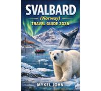 SVALBARD (NORWAY) TRAVEL GUIDE 2026: Adventure, Safety, and Discovery in One of Earth’s Last Wild Places